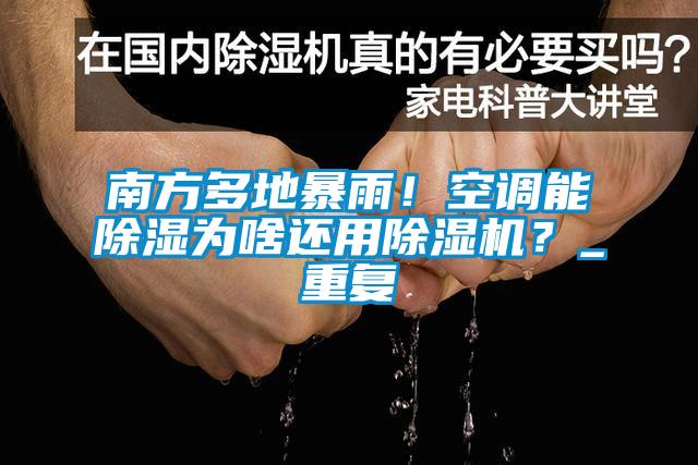 南方多地暴雨！空調(diào)能除濕為啥還用除濕機(jī)？_重復(fù)