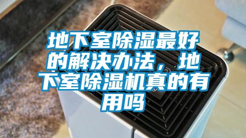 地下室除濕最好的解決辦法，地下室除濕機(jī)真的有用嗎