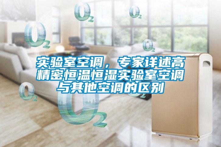 實(shí)驗(yàn)室空調(diào)，專家詳述高精密恒溫恒濕實(shí)驗(yàn)室空調(diào)與其他空調(diào)的區(qū)別