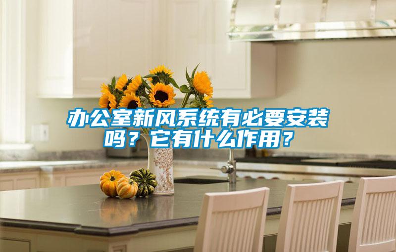 辦公室新風(fēng)系統(tǒng)有必要安裝嗎？它有什么作用？