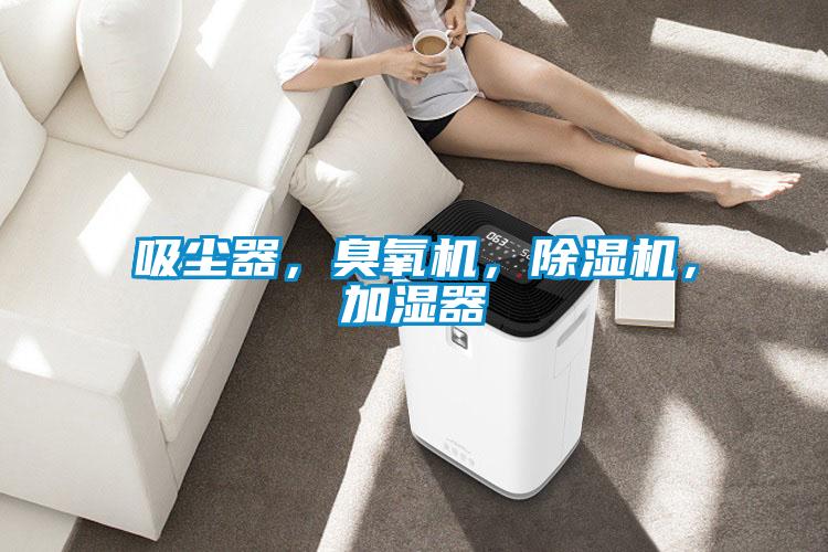 吸塵器，臭氧機(jī)，除濕機(jī)，加濕器