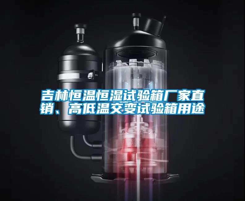 吉林恒溫恒濕試驗箱廠家直銷、高低溫交變試驗箱用途
