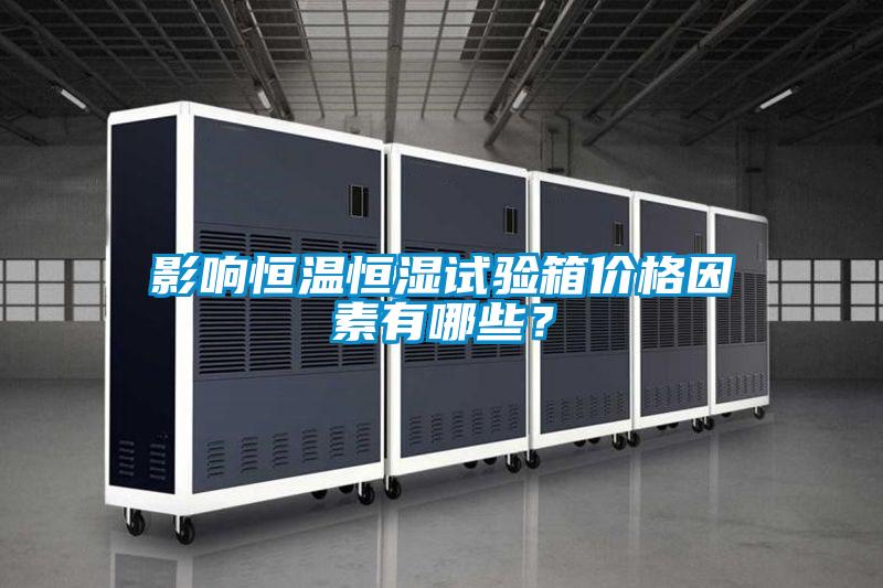影響恒溫恒濕試驗箱價格因素有哪些？