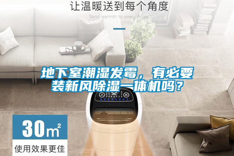 地下室潮濕發(fā)霉，有必要裝新風(fēng)除濕一體機(jī)嗎？