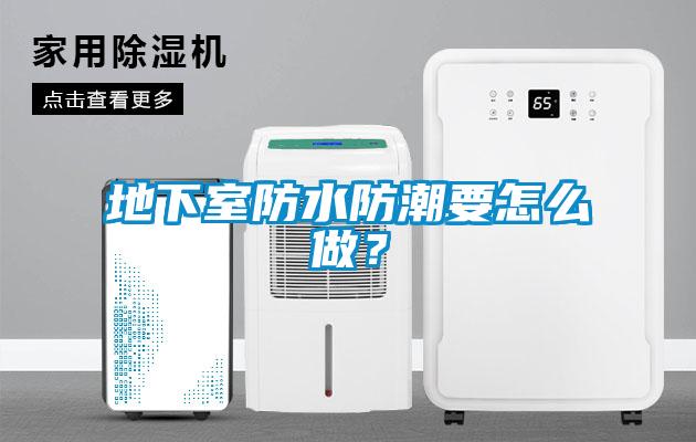 地下室防水防潮要怎么做？