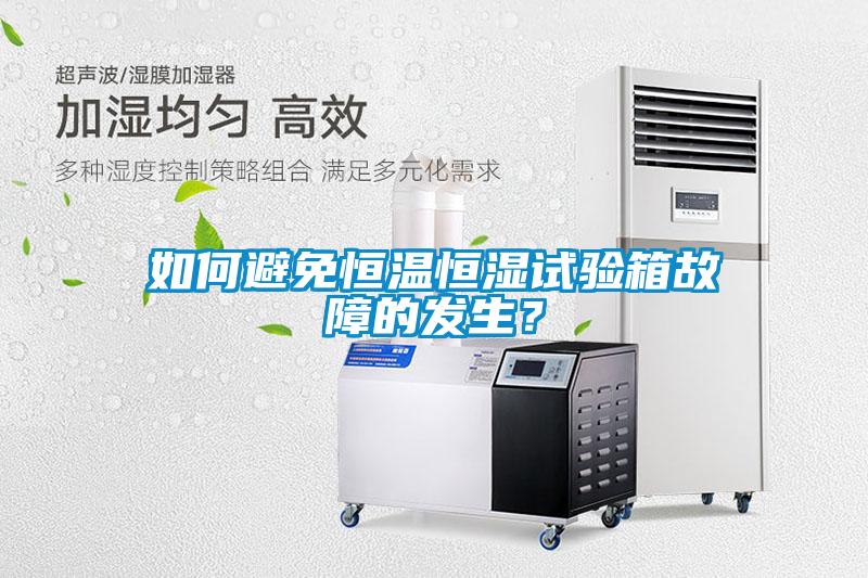 如何避免恒溫恒濕試驗(yàn)箱故障的發(fā)生？