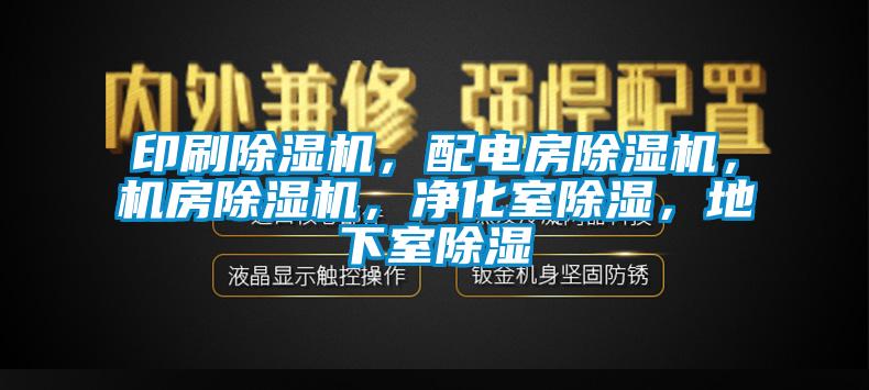 印刷除濕機(jī)，配電房除濕機(jī)，機(jī)房除濕機(jī)，凈化室除濕，地下室除濕