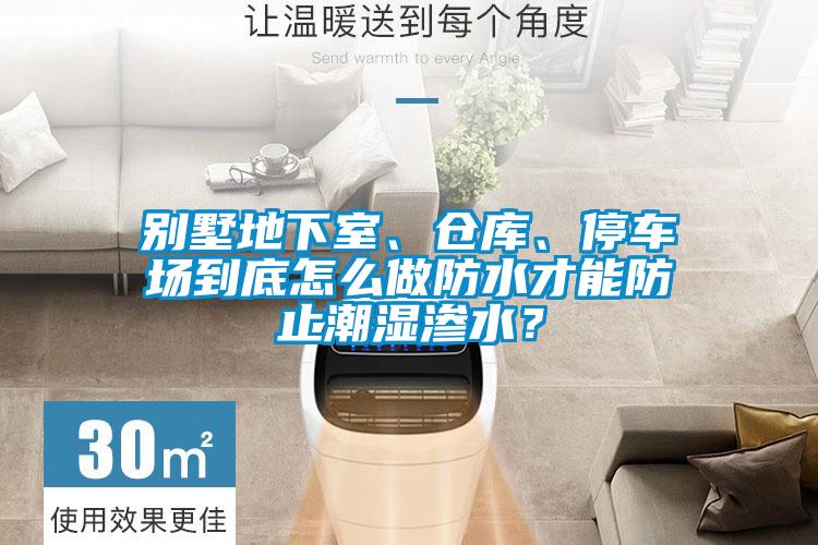 別墅地下室、倉(cāng)庫(kù)、停車場(chǎng)到底怎么做防水才能防止潮濕滲水？