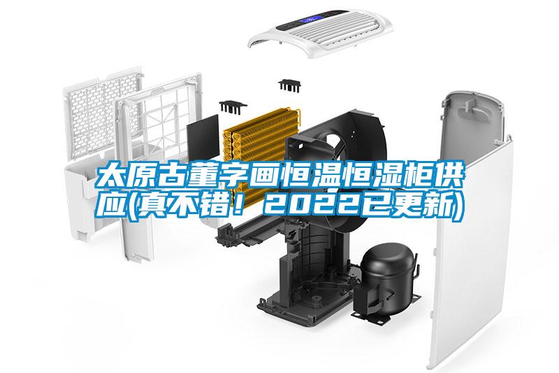 太原古董字畫恒溫恒濕柜供應(yīng)(真不錯！2022已更新)