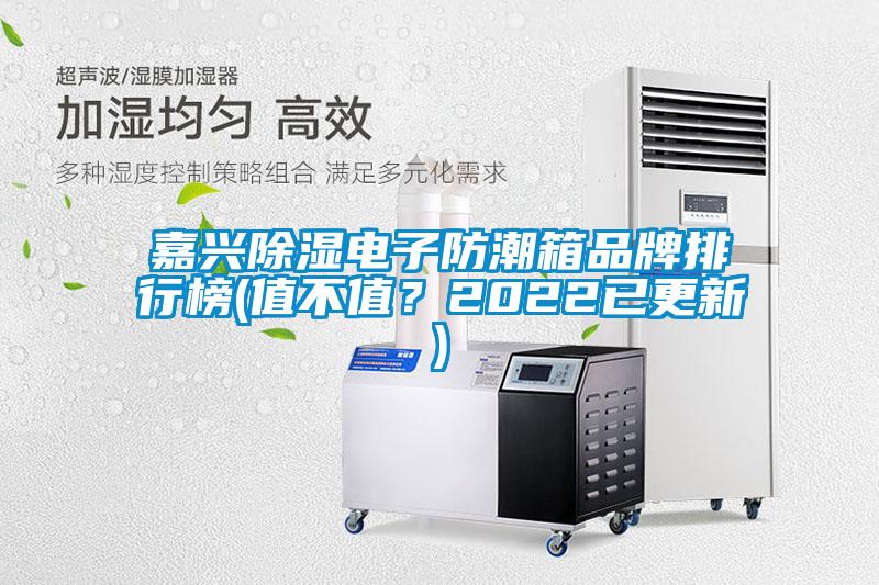 嘉興除濕電子防潮箱品牌排行榜(值不值？2022已更新)