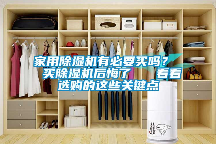 家用除濕機(jī)有必要買嗎？  買除濕機(jī)后悔了   看看選購的這些關(guān)鍵點(diǎn)