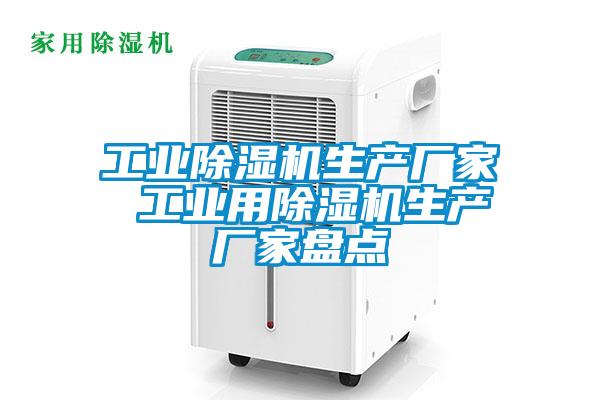 工業(yè)除濕機生產(chǎn)廠家 工業(yè)用除濕機生產(chǎn)廠家盤點