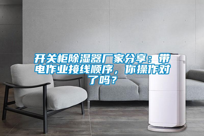 開關(guān)柜除濕器廠家分享：帶電作業(yè)接線順序，你操作對了嗎？
