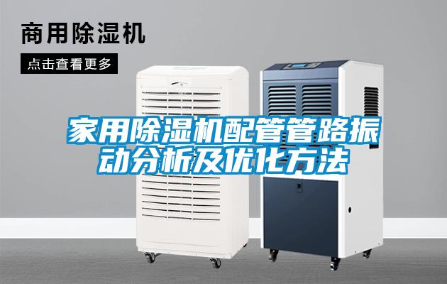 家用除濕機(jī)配管管路振動分析及優(yōu)化方法