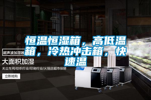 恒溫恒濕箱，高低溫箱，冷熱沖擊箱，快速溫