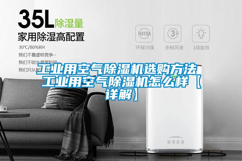 工業(yè)用空氣除濕機(jī)選購方法 工業(yè)用空氣除濕機(jī)怎么樣【詳解】