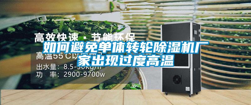 如何避免單體轉(zhuǎn)輪除濕機(jī)廠家出現(xiàn)過度高溫