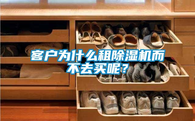 客戶為什么租除濕機(jī)而不去買呢？