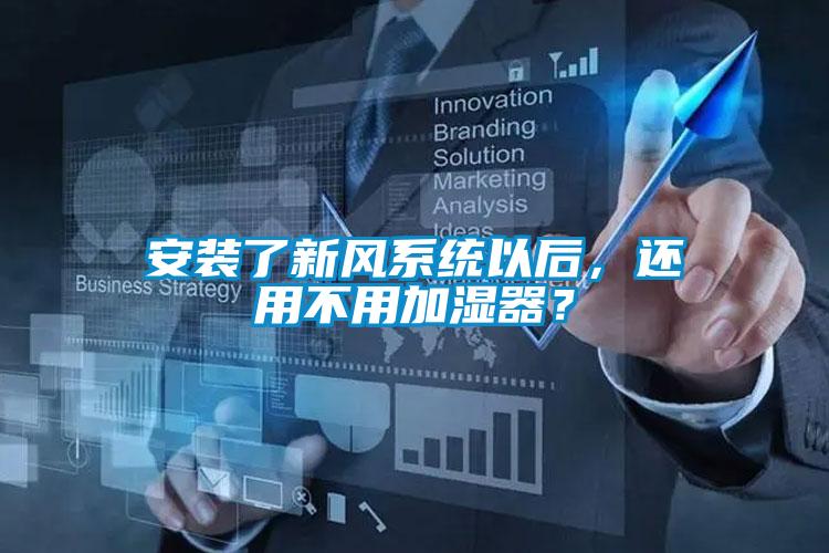 安裝了新風(fēng)系統(tǒng)以后，還用不用加濕器？