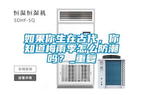 如果你生在古代，你知道梅雨季怎么防潮嗎？_重復(fù)