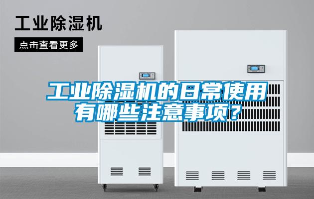 工業(yè)除濕機(jī)的日常使用有哪些注意事項(xiàng)？