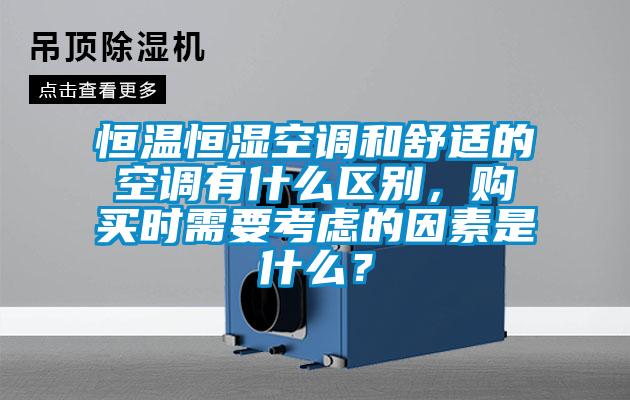 恒溫恒濕空調(diào)和舒適的空調(diào)有什么區(qū)別，購買時(shí)需要考慮的因素是什么？