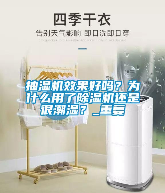 抽濕機(jī)效果好嗎？為什么用了除濕機(jī)還是很潮濕？_重復(fù)