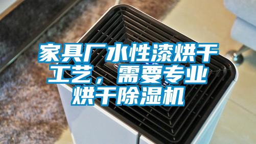 家具廠水性漆烘干工藝，需要專業(yè)烘干除濕機(jī)
