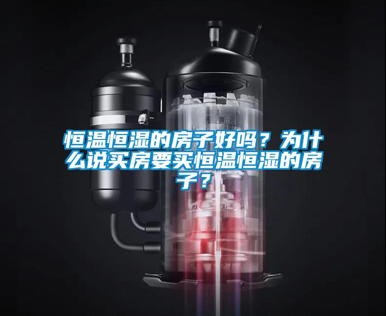 恒溫恒濕的房子好嗎？為什么說(shuō)買房要買恒溫恒濕的房子？