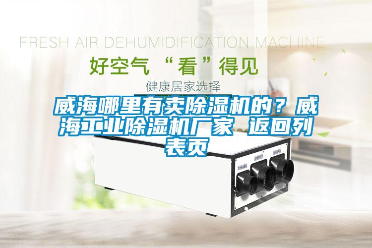 威海哪里有賣除濕機(jī)的？威海工業(yè)除濕機(jī)廠家 返回列表頁