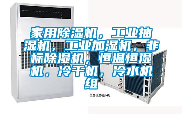 家用除濕機(jī)，工業(yè)抽濕機(jī)，工業(yè)加濕機(jī)，非標(biāo)除濕機(jī)，恒溫恒濕機(jī)，冷干機(jī)，冷水機(jī)組