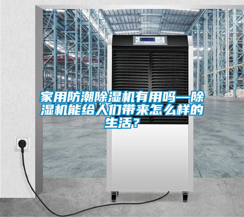 家用防潮除濕機(jī)有用嗎—除濕機(jī)能給人們帶來(lái)怎么樣的生活？