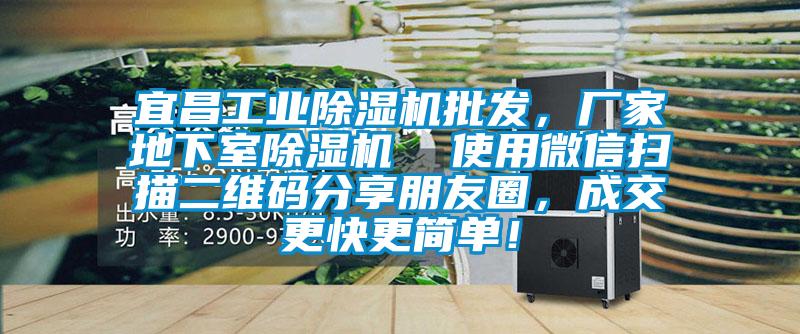 宜昌工業(yè)除濕機(jī)批發(fā)，廠(chǎng)家地下室除濕機(jī)  使用微信掃描二維碼分享朋友圈，成交更快更簡(jiǎn)單！
