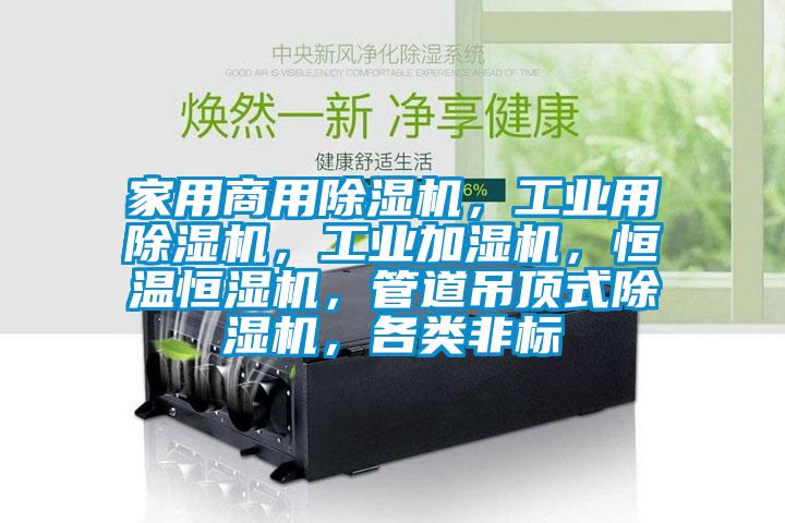 家用商用除濕機(jī)，工業(yè)用除濕機(jī)，工業(yè)加濕機(jī)，恒溫恒濕機(jī)，管道吊頂式除濕機(jī)，各類非標(biāo)