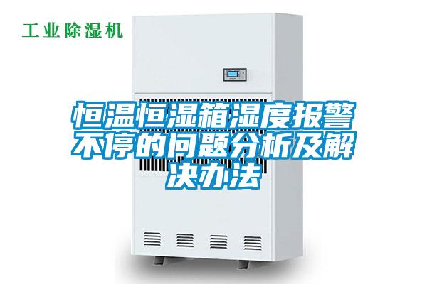 恒溫恒濕箱濕度報(bào)警不停的問(wèn)題分析及解決辦法