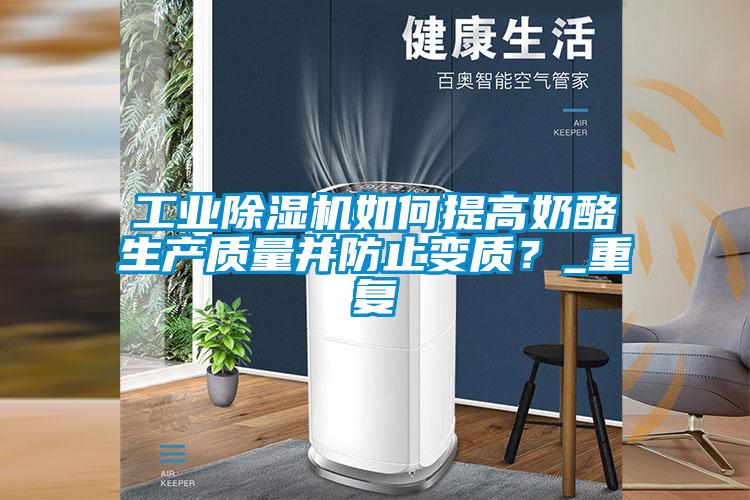工業(yè)除濕機(jī)如何提高奶酪生產(chǎn)質(zhì)量并防止變質(zhì)？_重復(fù)