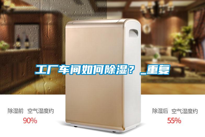 工廠車間如何除濕？_重復(fù)