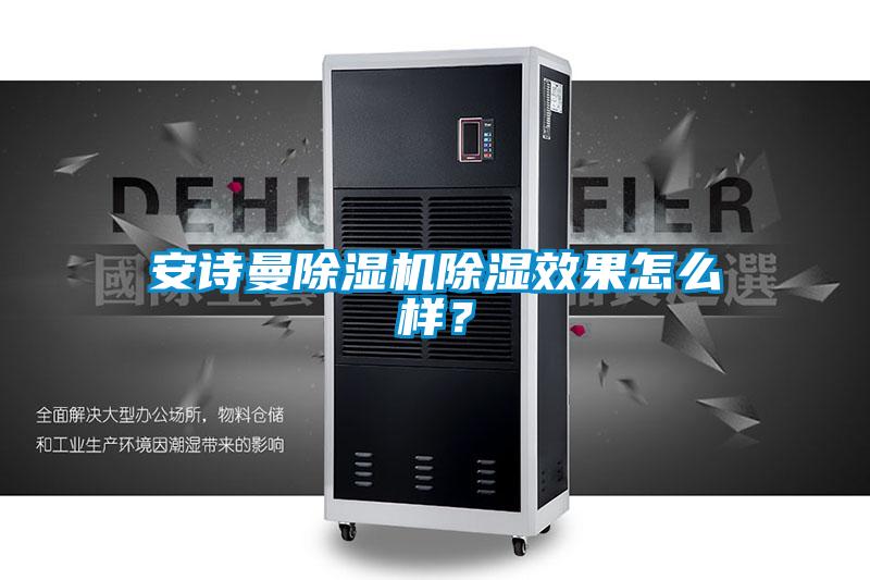 安詩曼除濕機(jī)除濕效果怎么樣？