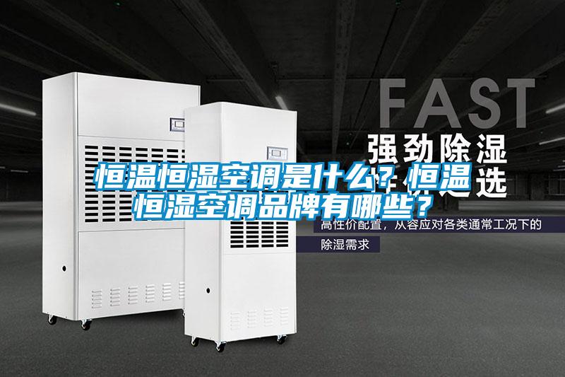 恒溫恒濕空調(diào)是什么？恒溫恒濕空調(diào)品牌有哪些？