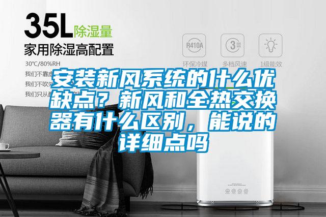 安裝新風(fēng)系統(tǒng)的什么優(yōu)缺點(diǎn)？新風(fēng)和全熱交換器有什么區(qū)別，能說的詳細(xì)點(diǎn)嗎