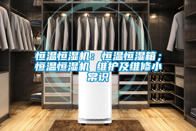 恒溫恒濕機：恒溫恒濕箱；恒溫恒濕機 維護及維修小常識