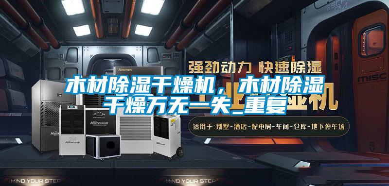 木材除濕干燥機，木材除濕干燥萬無一失_重復