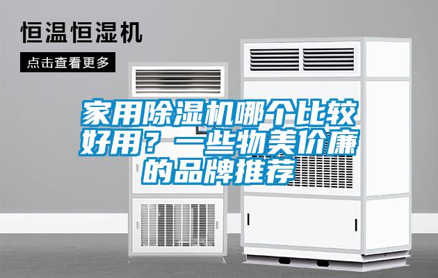 家用除濕機(jī)哪個(gè)比較好用？一些物美價(jià)廉的品牌推薦