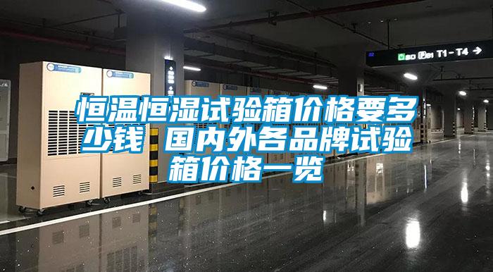 恒溫恒濕試驗箱價格要多少錢 國內(nèi)外各品牌試驗箱價格一覽