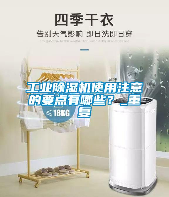 工業(yè)除濕機使用注意的要點有哪些？_重復(fù)