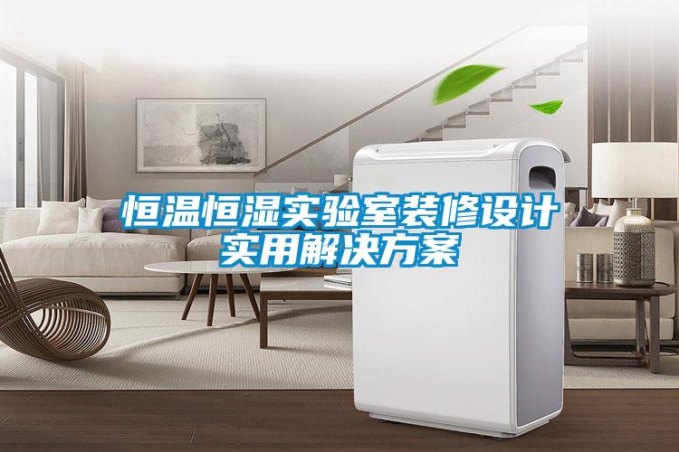 恒溫恒濕實驗室裝修設(shè)計實用解決方案