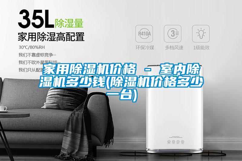 家用除濕機價格 - 室內(nèi)除濕機多少錢(除濕機價格多少一臺)