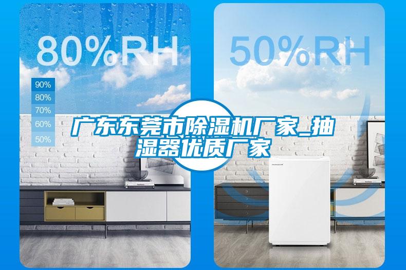 廣東東莞市除濕機廠家_抽濕器優(yōu)質(zhì)廠家