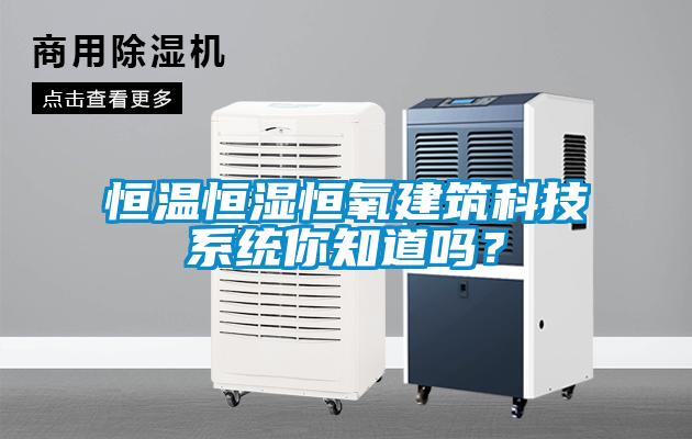恒溫恒濕恒氧建筑科技系統(tǒng)你知道嗎？