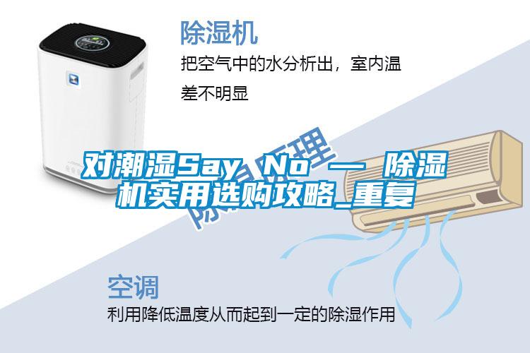 對潮濕Say No — 除濕機(jī)實用選購攻略_重復(fù)